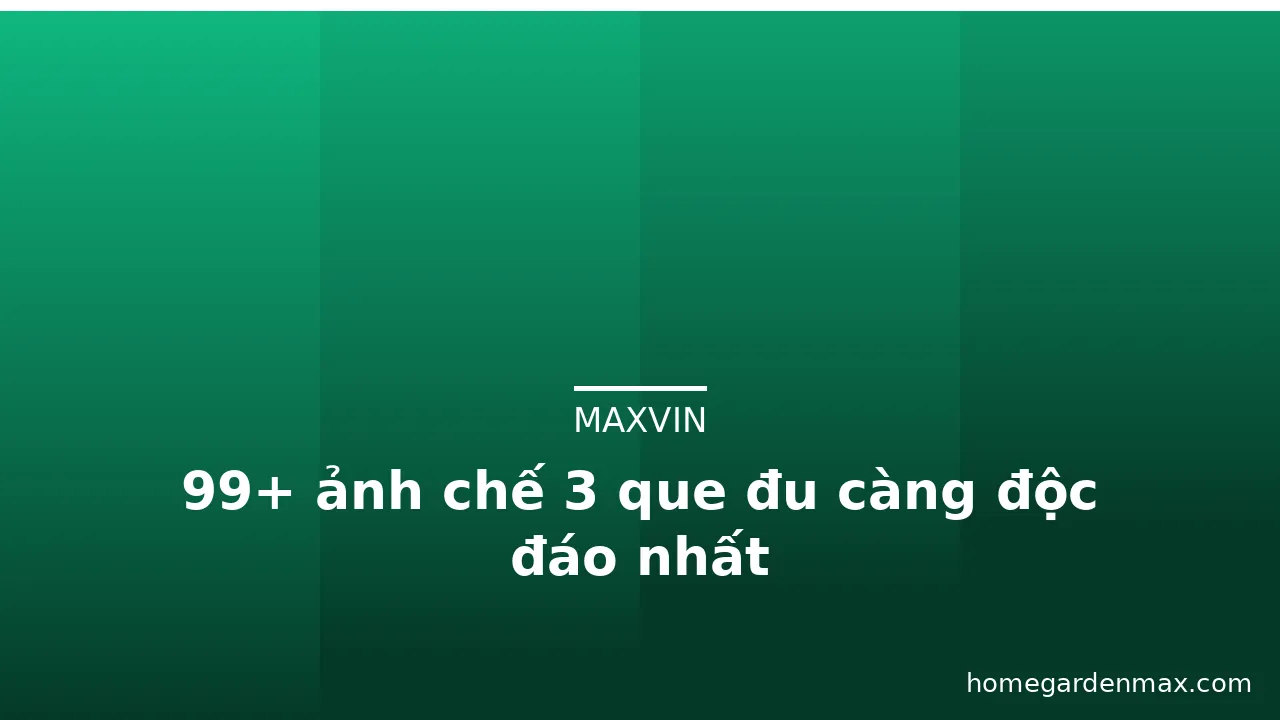 99+ ảnh chế 3 que đu càng độc đáo nhất