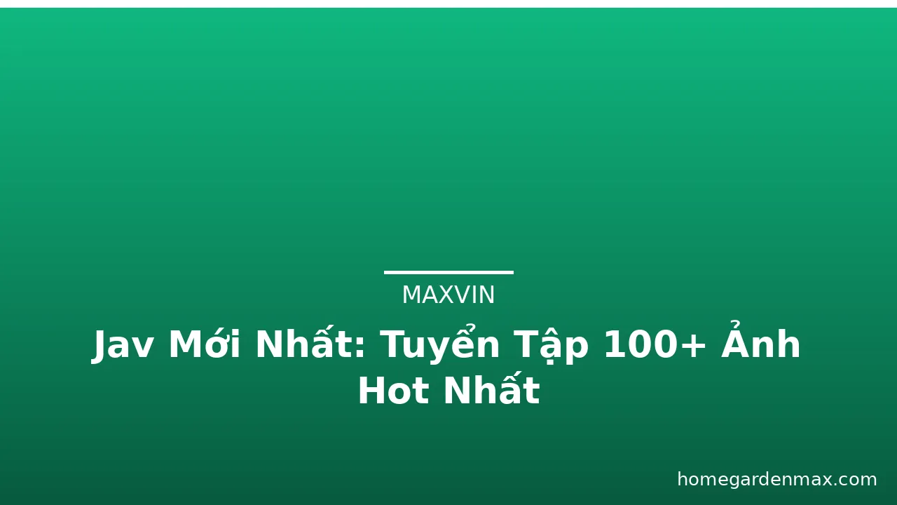 Jav Mới Nhất: Tuyển Tập 100+ Ảnh Hot Nhất