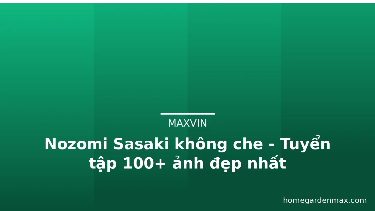 Nozomi Sasaki không che - Tuyển tập 100+ ảnh đẹp nhất · ảnh 1