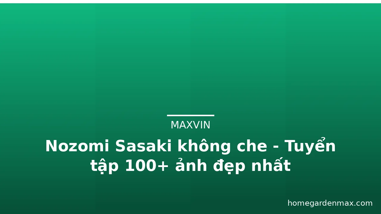 Nozomi Sasaki không che - Tuyển tập 100+ ảnh đẹp nhất · ảnh 2