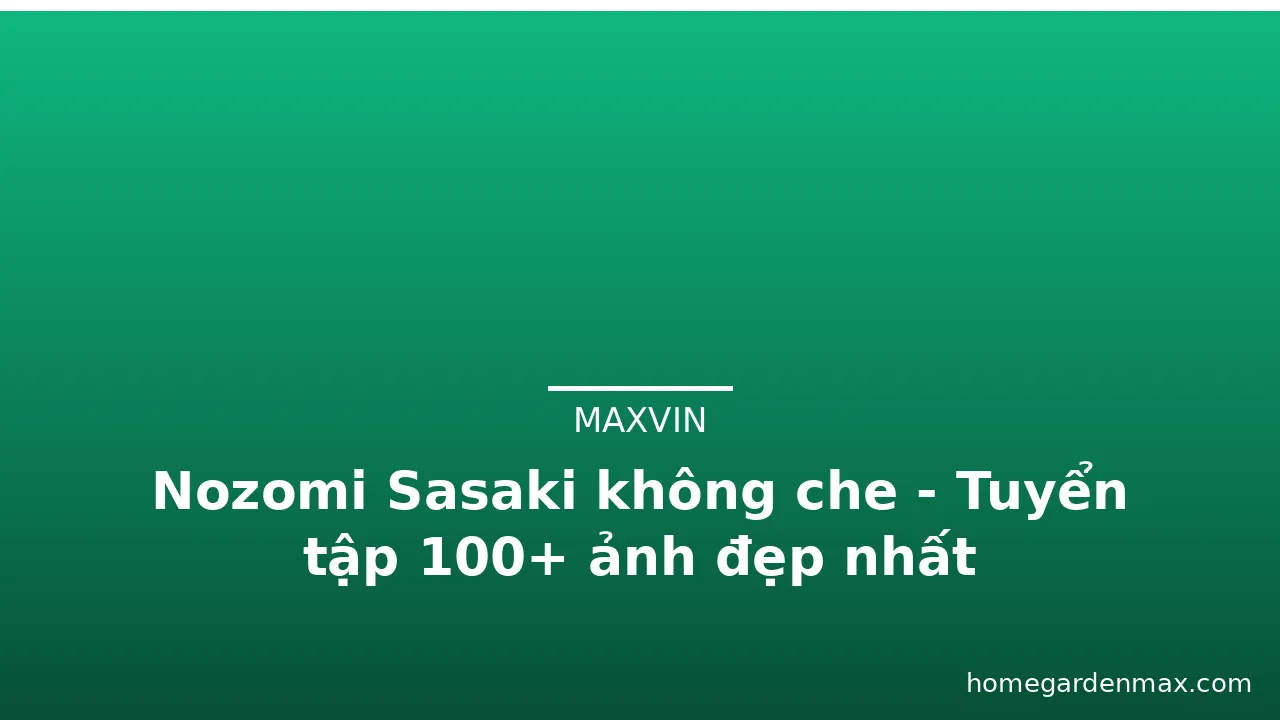 Nozomi Sasaki không che - Tuyển tập 100+ ảnh đẹp nhất · ảnh 3