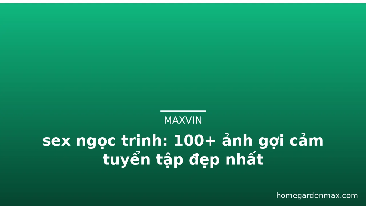 sex ngọc trinh: 100+ ảnh gợi cảm tuyển tập đẹp nhất