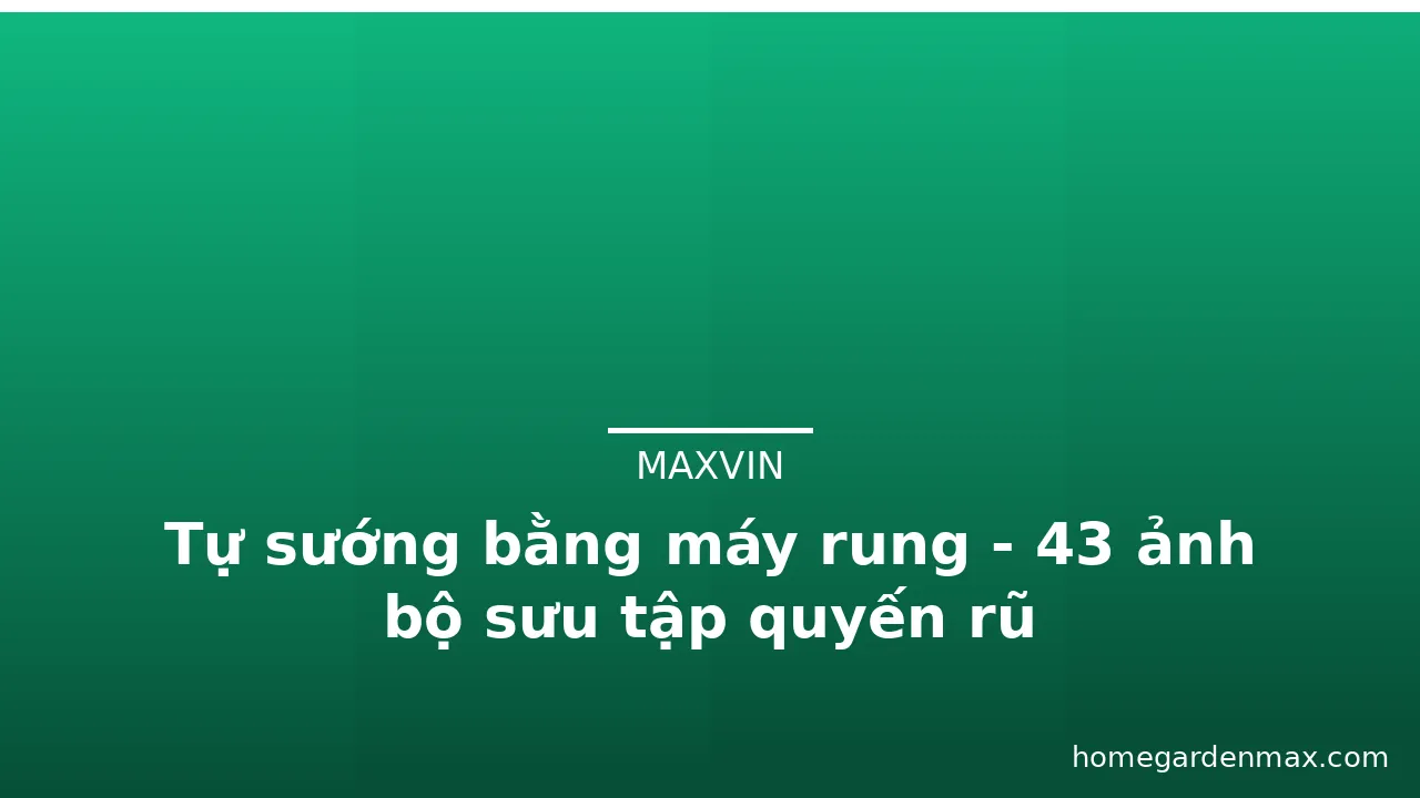 Tự sướng bằng máy rung - 43 ảnh bộ sưu tập quyến rũ · ảnh 1