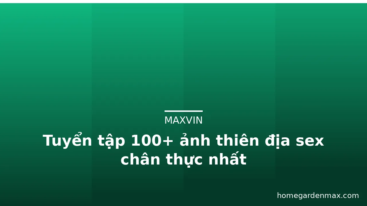 Tuyển tập 100+ ảnh thiên địa sex chân thực nhất